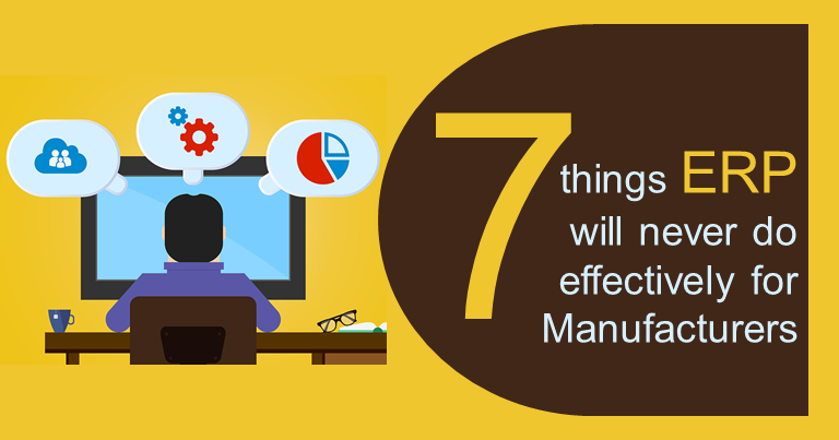 7 things ERP will never do effectively for Manufacturers