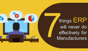 7 Things ERP will never do effectively in manufacturing
